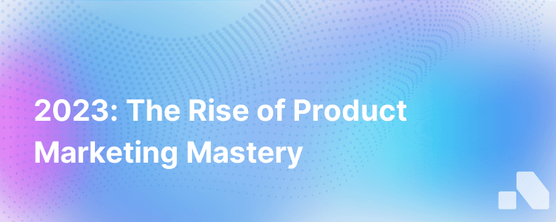 The Year Of The Product Marketer