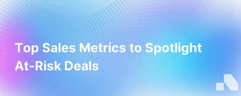 Top Sales Metrics To Identify At Risk Opportunities