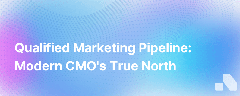 Why Qualified Marketing Pipeline Is True North For The Modern Cmo