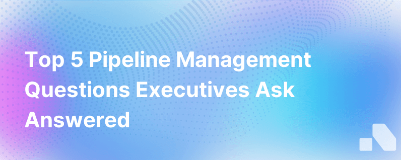 Your Top 5 Questions On Pipeline Management Answered